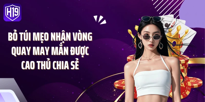 Bỏ túi mẹo nhận vòng quay may mắn được cao thủ chia sẻ