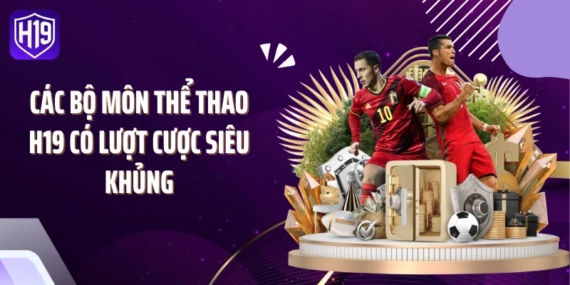 Các bộ môn thể thao H19 có lượt cược siêu khủng