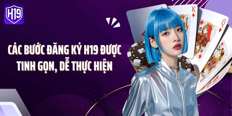 Các bước đăng ký H19 được tinh gọn, dễ thực hiện