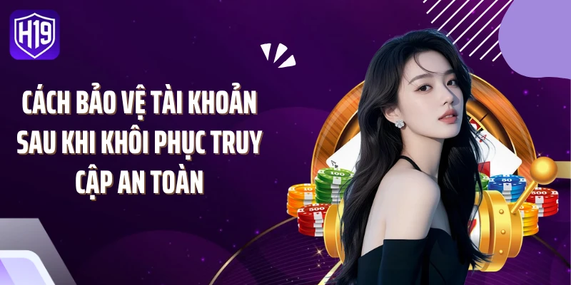 Cách bảo vệ tài khoản sau khi khôi phục truy cập an toàn
