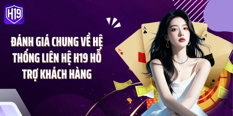 Đánh giá chung về hệ thống liên hệ H19 hỗ trợ khách hàng