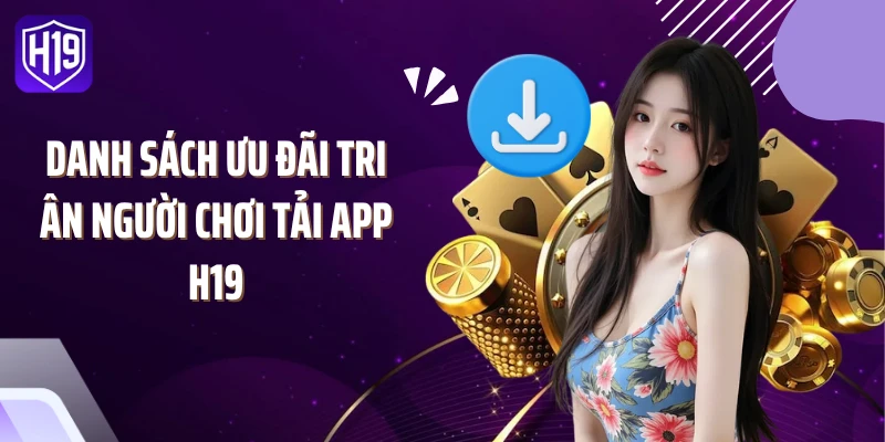 Danh sách ưu đãi tri ân người chơi tải app H19