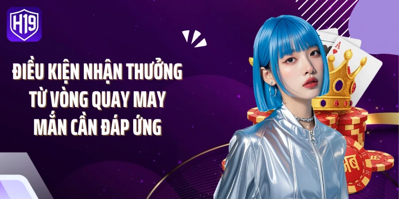 Điều kiện nhận thưởng từ vòng quay may mắn cần đáp ứng