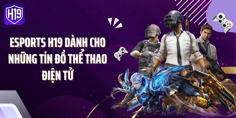Esports H19 dành cho những tín đồ thể thao điện tử