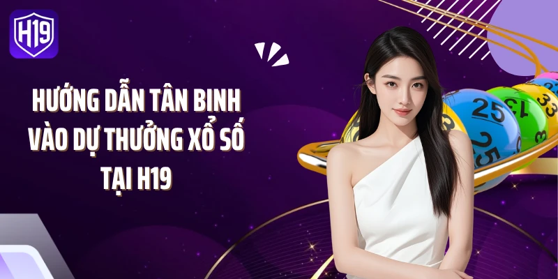 Hướng dẫn tân binh vào dự thưởng xổ số tại H19