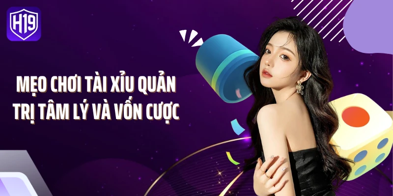 Mẹo chơi tài xỉu quản trị tâm lý và vốn cược 