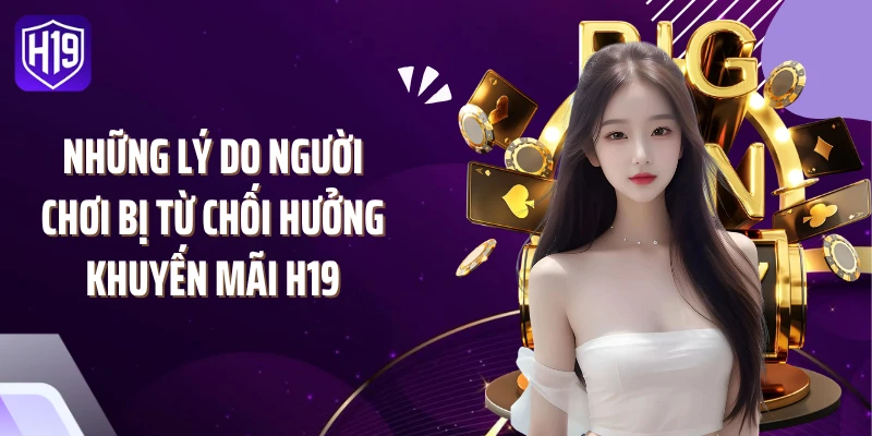 Những lý do người chơi bị từ chối hưởng khuyến mãi H19
