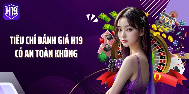 Tiêu chí đánh giá H19 có an toàn không