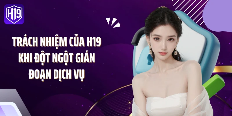 Trách nhiệm của H19 khi đột ngột gián đoạn dịch vụ