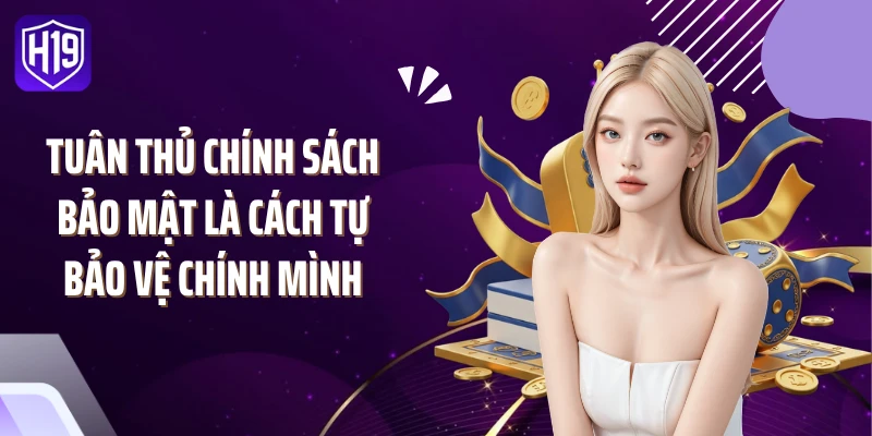 Tuân thủ chính sách bảo mật là cách tự bảo vệ chính mình